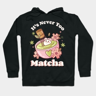 It's never too matcha Hoodie